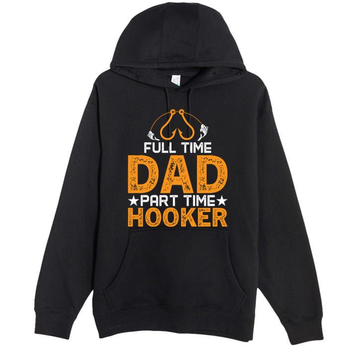 Full Time Dad Part Time Hooker Fishing Premium Pullover Hoodie