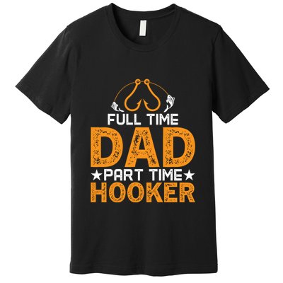 Full Time Dad Part Time Hooker Fishing Premium T-Shirt