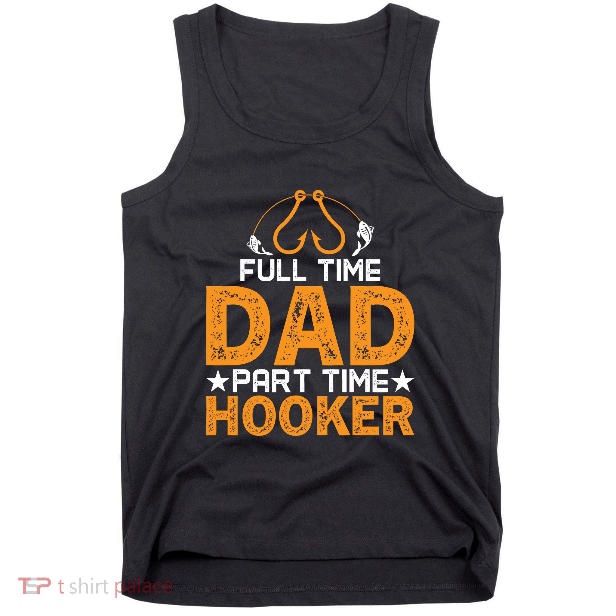 Full Time Dad Part Time Hooker Fishing Tank Top