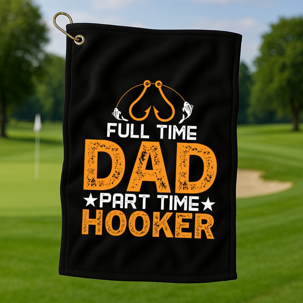 Full Time Dad Part Time Hooker Fishing Golf Towel