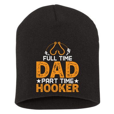 Full Time Dad Part Time Hooker Fishing Short Acrylic Beanie