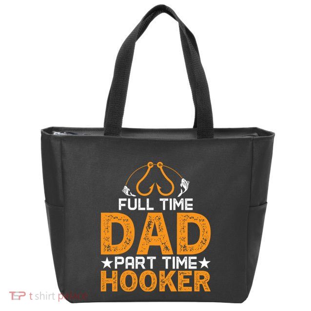 Full Time Dad Part Time Hooker Fishing Zip Tote Bag