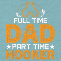 Full Time Dad Part Time Hooker Fishing Sueded Cloud Jersey T-Shirt