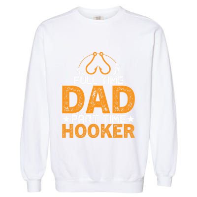 Full Time Dad Part Time Hooker Fishing Garment-Dyed Sweatshirt
