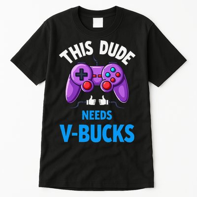 Funny This Dude Needs Vbucks Will Work For Bucks Gamer Tall T-Shirt