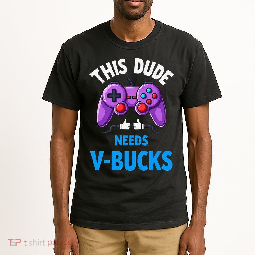 Funny This Dude Needs Vbucks Will Work For Bucks Gamer Tall T-Shirt