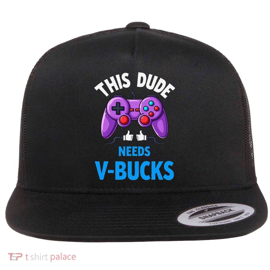 Funny This Dude Needs Vbucks Will Work For Bucks Gamer Flatbill Hat