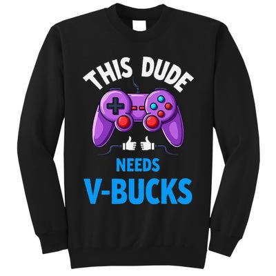 Funny This Dude Needs Vbucks Will Work For Bucks Gamer Tall Sweatshirt