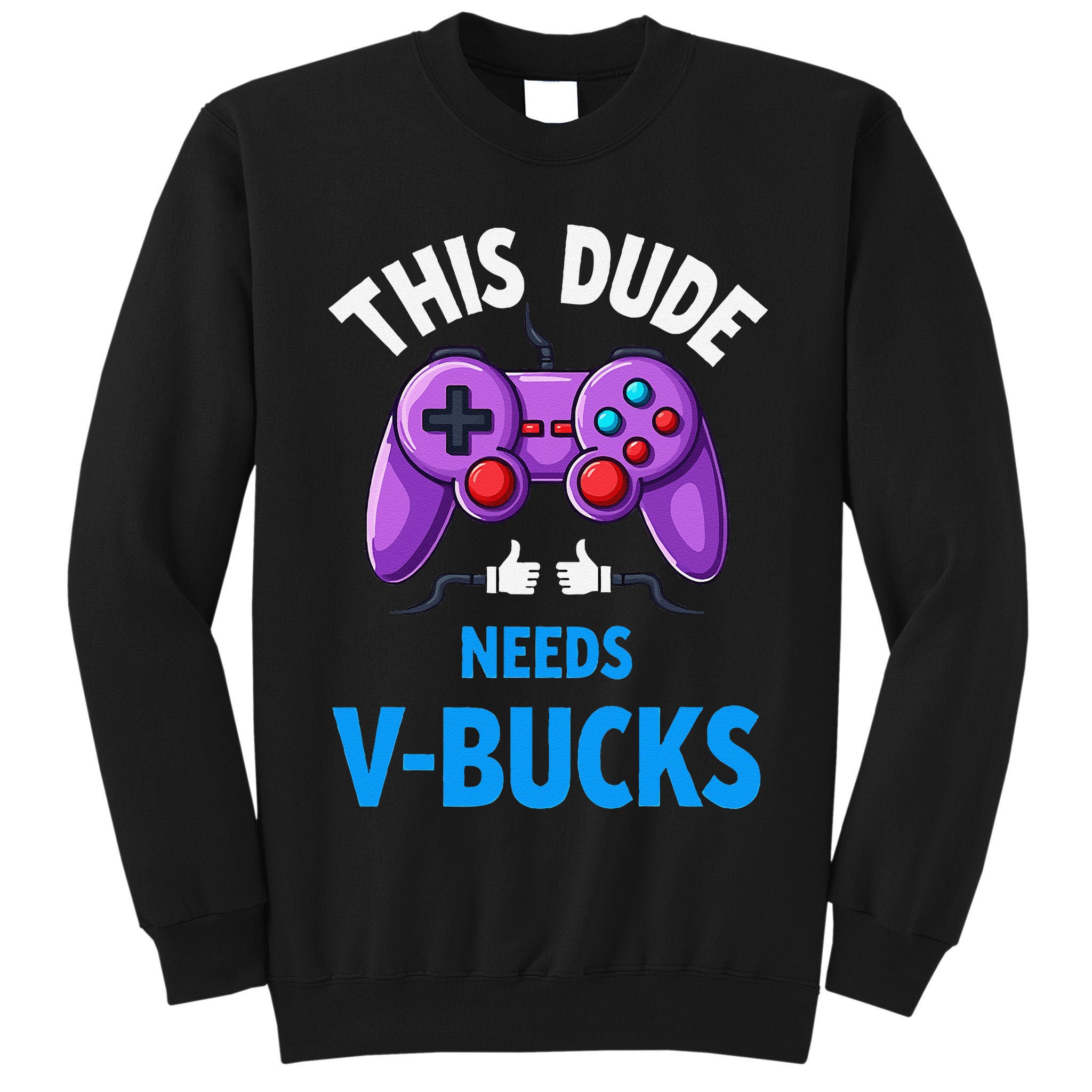 Funny This Dude Needs Vbucks Will Work For Bucks Gamer Tall Sweatshirt