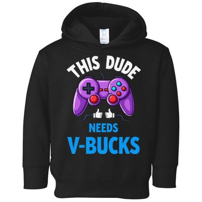 Funny This Dude Needs Vbucks Will Work For Bucks Gamer Toddler Hoodie
