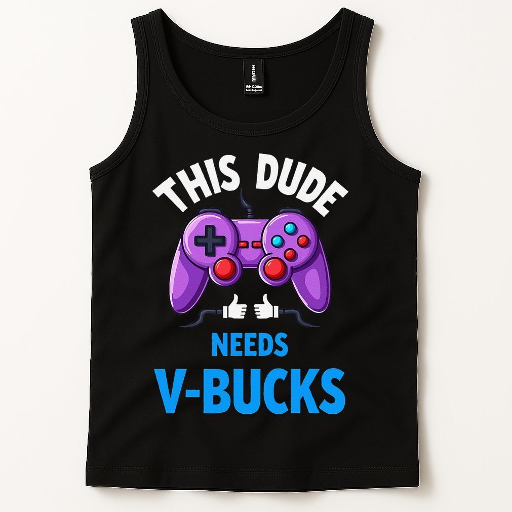 Funny This Dude Needs Vbucks Will Work For Bucks Gamer Tank Top