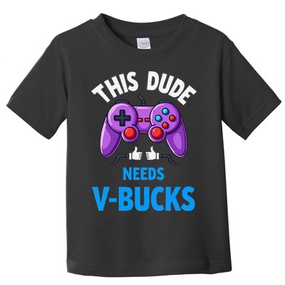 Funny This Dude Needs Vbucks Will Work For Bucks Gamer Toddler T-Shirt