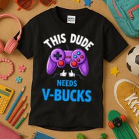 Funny This Dude Needs Vbucks Will Work For Bucks Gamer Kids T-Shirt