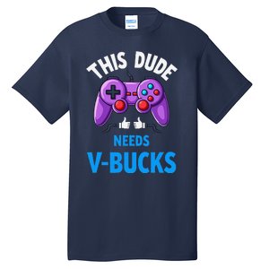 Funny This Dude Needs Vbucks Will Work For Bucks Gamer Tall T-Shirt