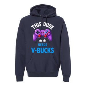 Funny This Dude Needs Vbucks Will Work For Bucks Gamer Premium Hoodie