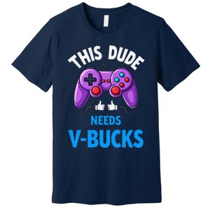 Funny This Dude Needs Vbucks Will Work For Bucks Gamer Premium T-Shirt