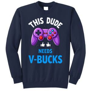 Funny This Dude Needs Vbucks Will Work For Bucks Gamer Tall Sweatshirt