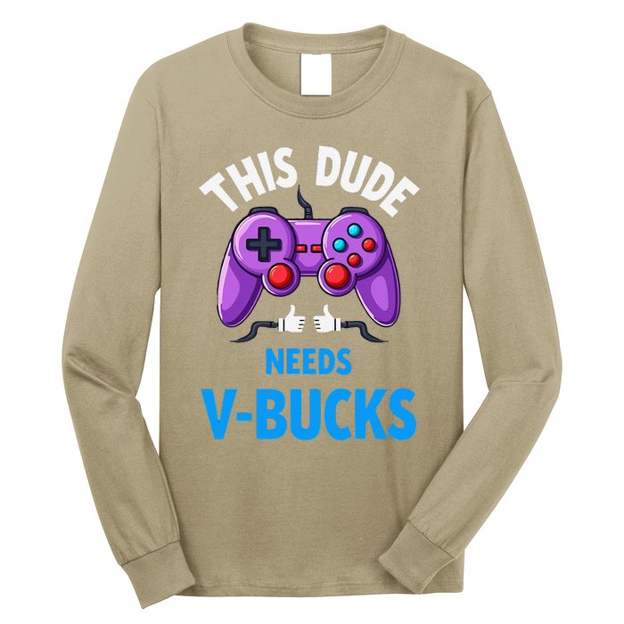 Funny This Dude Needs Vbucks Will Work For Bucks Gamer Long Sleeve Shirt