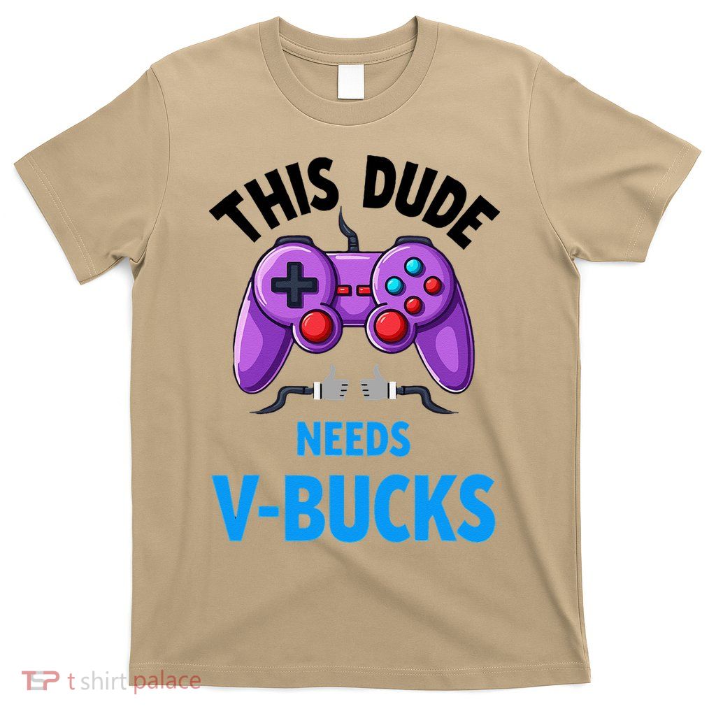 Funny This Dude Needs Vbucks Will Work For Bucks Gamer T-Shirt