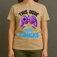 Funny This Dude Needs Vbucks Will Work For Bucks Gamer T-Shirt