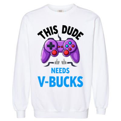 Funny This Dude Needs Vbucks Will Work For Bucks Gamer Garment-Dyed Sweatshirt