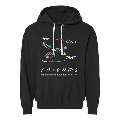 Friends They Don't Know That We Know They Know We Know Garment-Dyed Fleece Hoodie