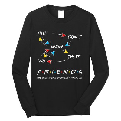 Friends They Don't Know That We Know They Know We Know Long Sleeve Shirt