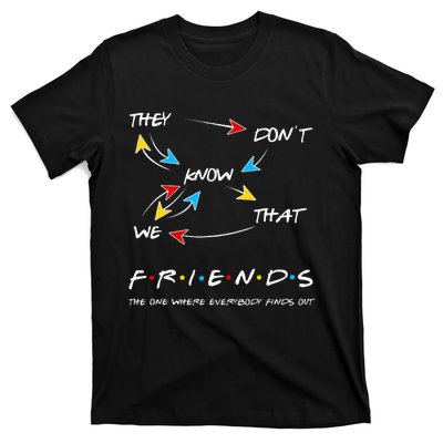 Friends They Don't Know That We Know They Know We Know T-Shirt