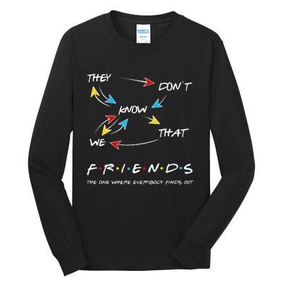 Friends They Don't Know That We Know They Know We Know Tall Long Sleeve T-Shirt