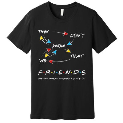 Friends They Don't Know That We Know They Know We Know Premium T-Shirt