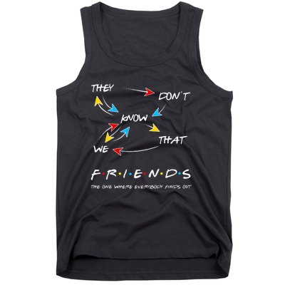 Friends They Don't Know That We Know They Know We Know Tank Top