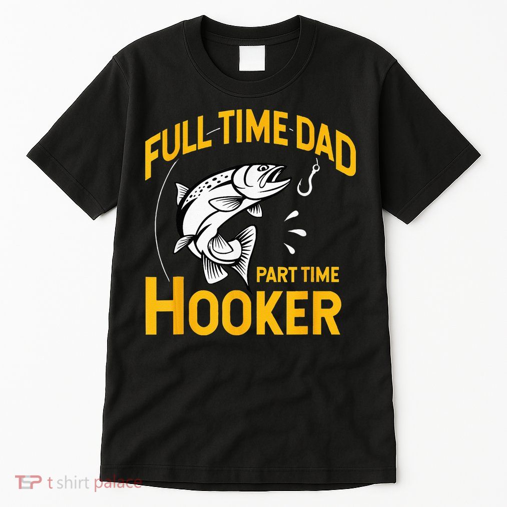 Full Time Dad Part Time Hooker Funny Fathers Day Fishing Tall T-Shirt