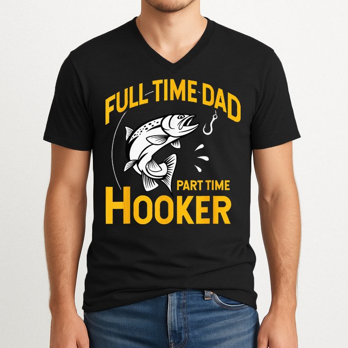 Full Time Dad Part Time Hooker Funny Fathers Day Fishing V-Neck T-Shirt