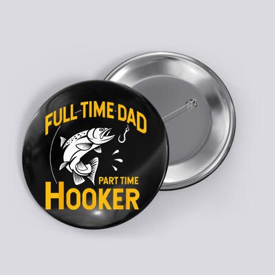 Full Time Dad Part Time Hooker Funny Fathers Day Fishing Button
