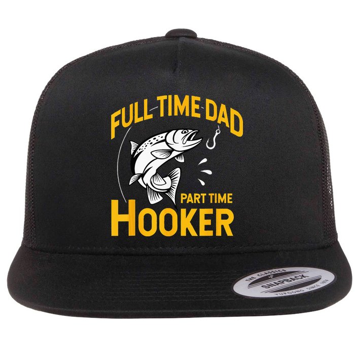 Full Time Dad Part Time Hooker Funny Fathers Day Fishing Flat Bill Trucker Hat