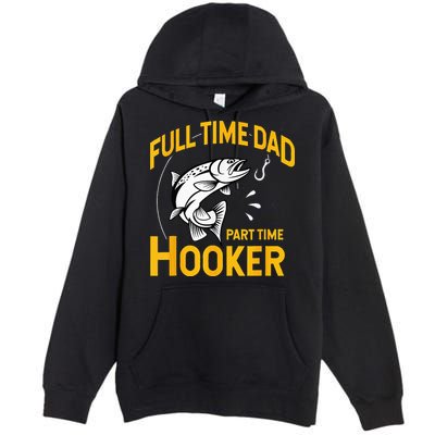 Full Time Dad Part Time Hooker Funny Fathers Day Fishing Premium Pullover Hoodie