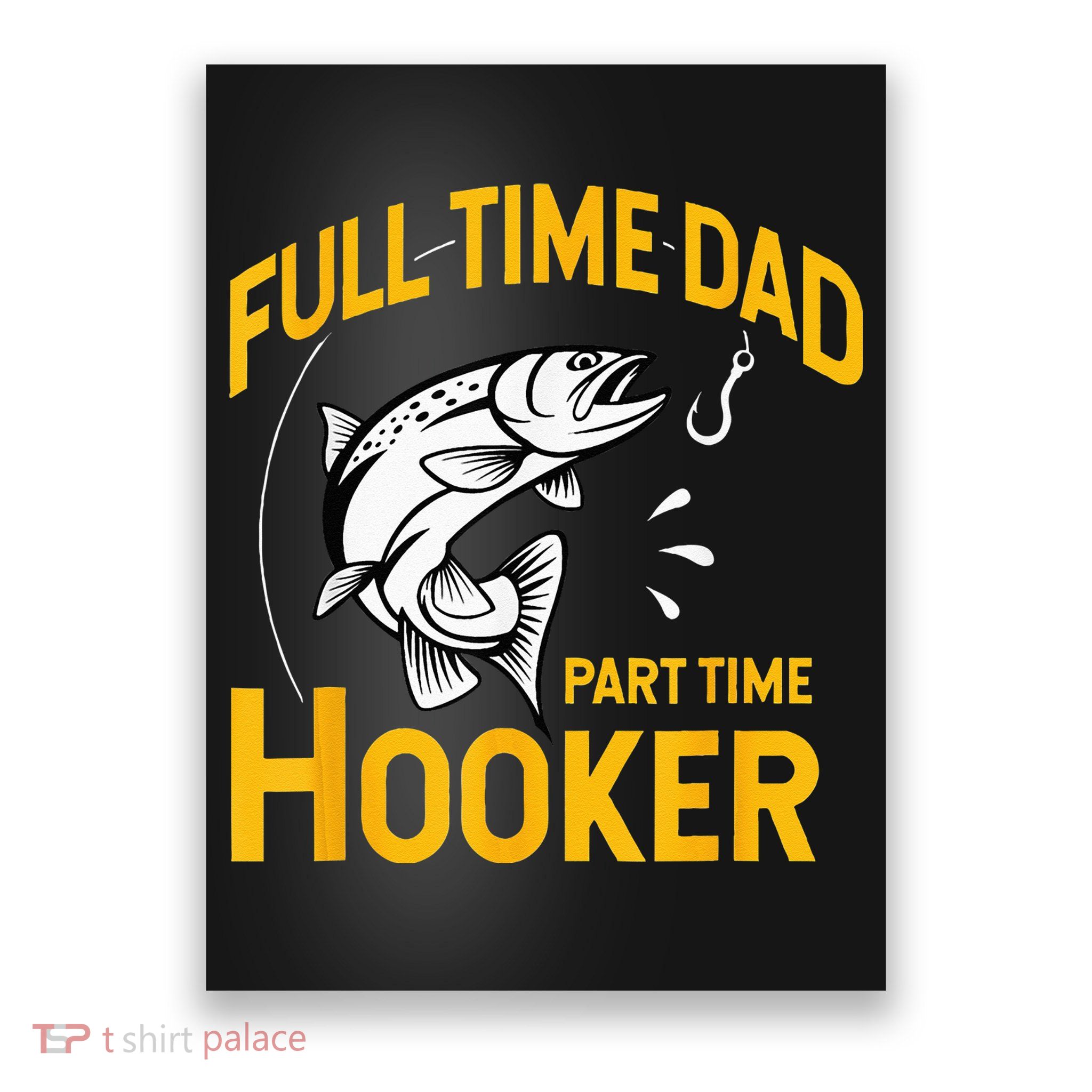 Full Time Dad Part Time Hooker Funny Fathers Day Fishing Poster