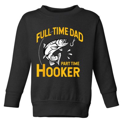 Full Time Dad Part Time Hooker Funny Fathers Day Fishing Toddler Sweatshirt