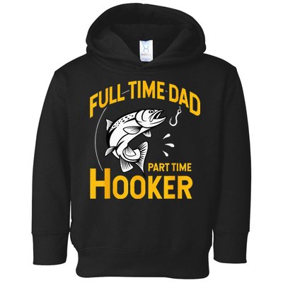 Full Time Dad Part Time Hooker Funny Fathers Day Fishing Toddler Hoodie