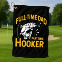 Full Time Dad Part Time Hooker Funny Fathers Day Fishing Golf Towel