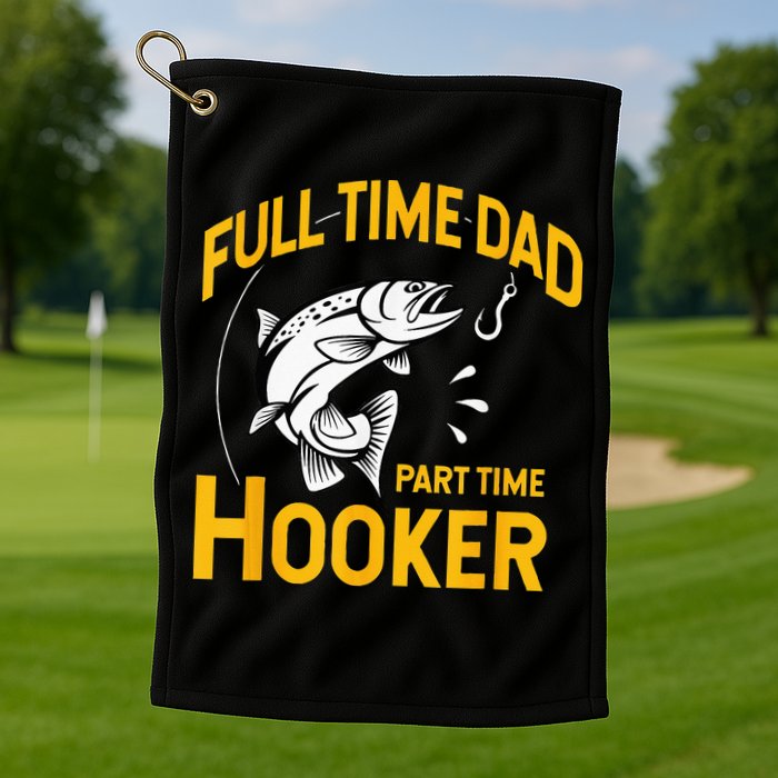 Full Time Dad Part Time Hooker Funny Fathers Day Fishing Golf Towel