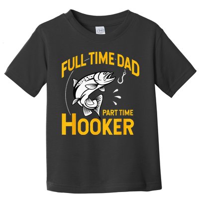 Full Time Dad Part Time Hooker Funny Fathers Day Fishing Toddler T-Shirt