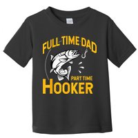 Full Time Dad Part Time Hooker Funny Fathers Day Fishing Toddler T-Shirt