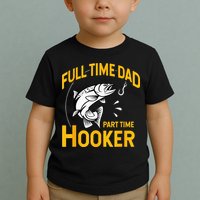 Full Time Dad Part Time Hooker Funny Fathers Day Fishing Toddler T-Shirt
