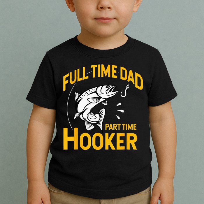 Full Time Dad Part Time Hooker Funny Fathers Day Fishing Toddler T-Shirt