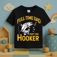 Full Time Dad Part Time Hooker Funny Fathers Day Fishing Toddler T-Shirt
