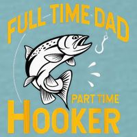 Full Time Dad Part Time Hooker Funny Fathers Day Fishing Sueded Cloud Jersey T-Shirt