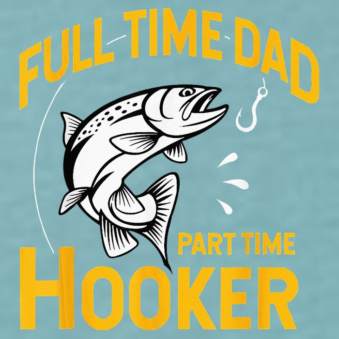 Full Time Dad Part Time Hooker Funny Fathers Day Fishing Sueded Cloud Jersey T-Shirt