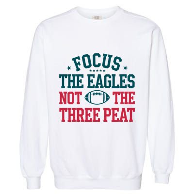 Focus The Eagle Not The Three Peat Football Team Lover Philadelphia Garment-Dyed Sweatshirt