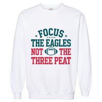 Focus The Eagle Not The Three Peat Football Team Lover Philadelphia Garment-Dyed Sweatshirt